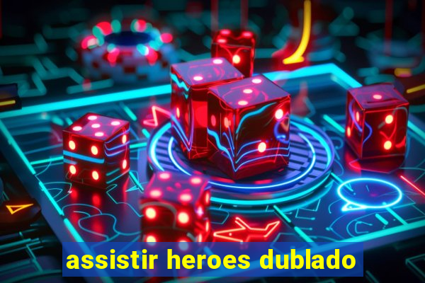 assistir heroes dublado